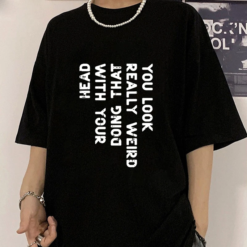 You Look Really Weird With Your Head Doing That Funny Saying Graphic T-Shirt Men Women Casual Short Sleeved Plus Size Unisex Top