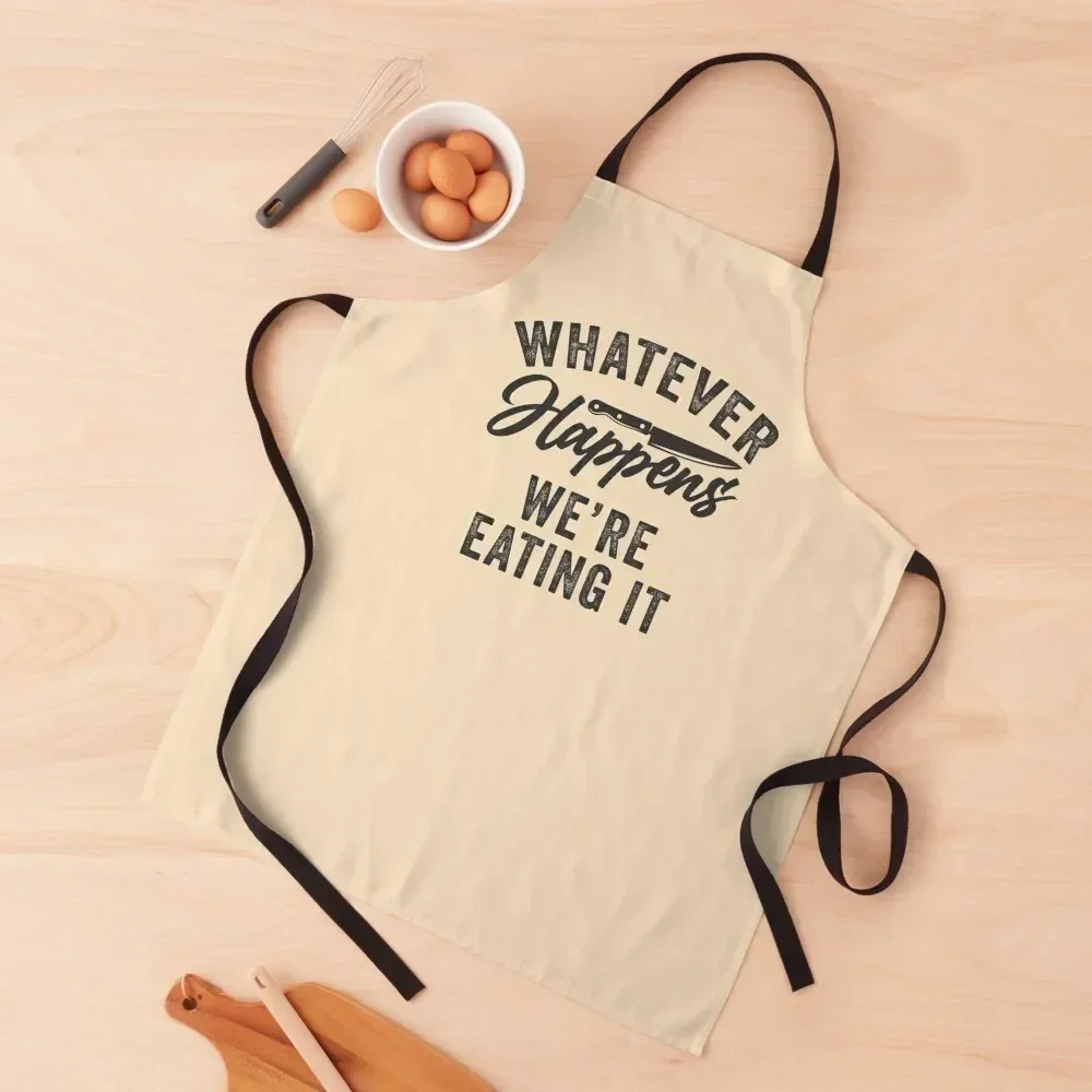 Whatever happens we're eating it Apron Kitchen Man For Women Kitchen Household Items Kitchen Apron