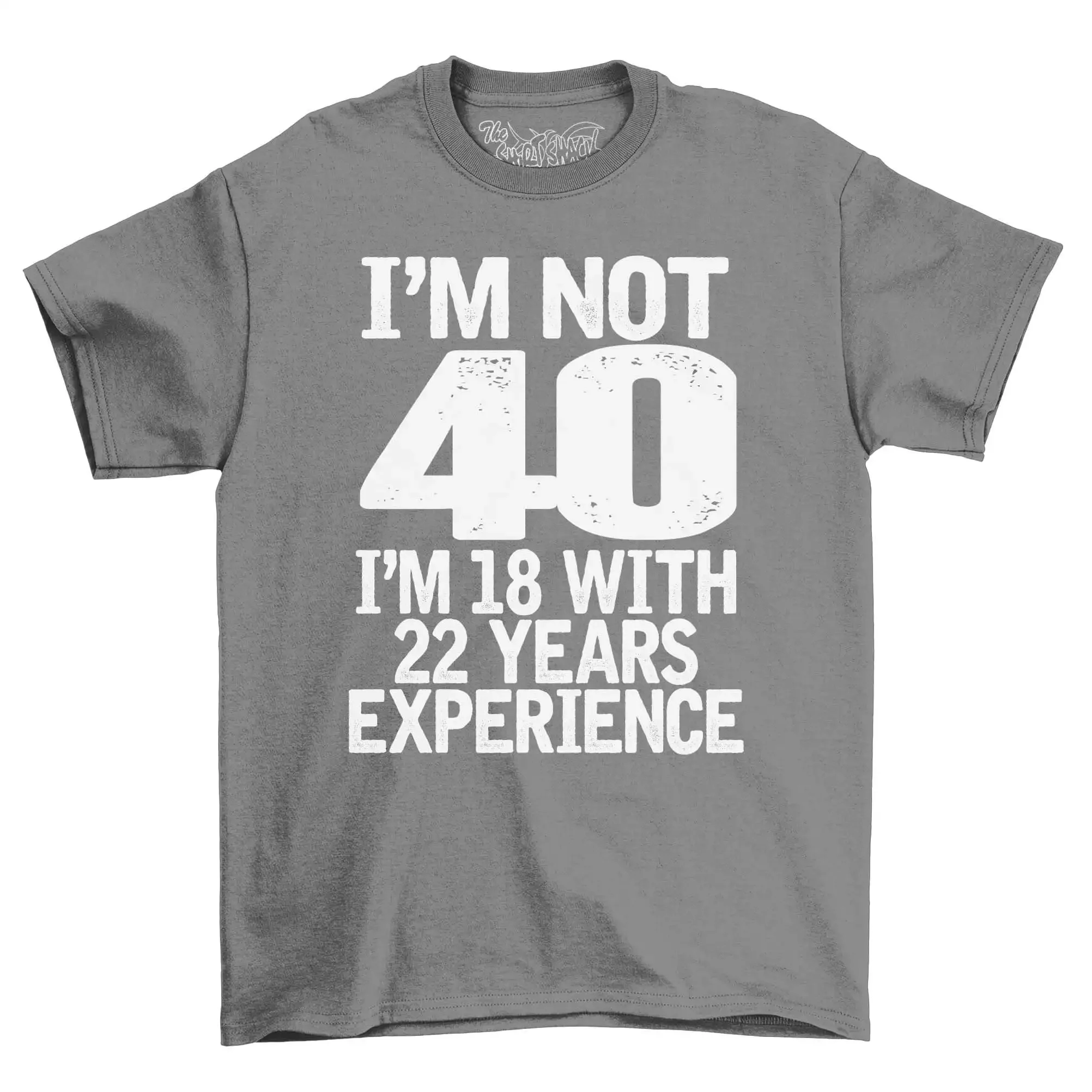 

I m Not 40 18 With 22 Years Experience Adults Birthday T Shirt Men s 40th Celebration Idea