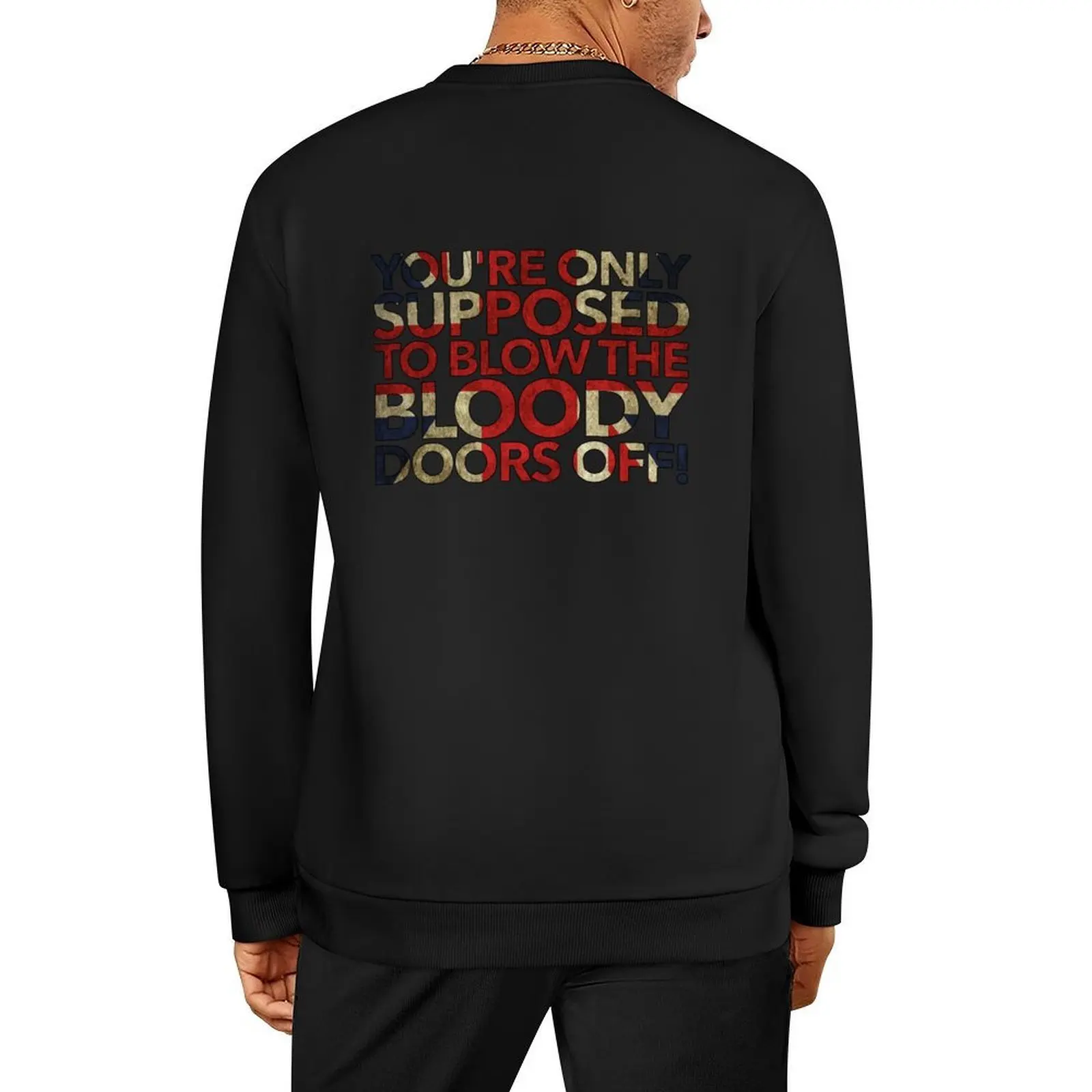 

You're Only Supposed To Blow The Bloody Doors Off! Pullover men clothes anime clothing mens clothes sweatshirt for men