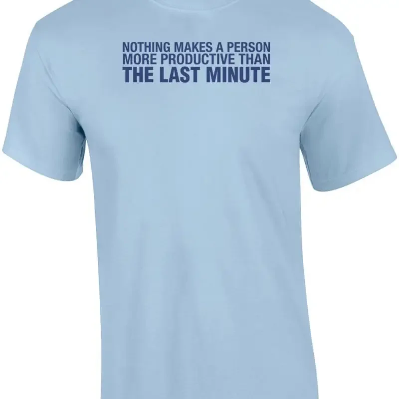 Nothing Makes a Person More Productive Than The Last Minute Shirt