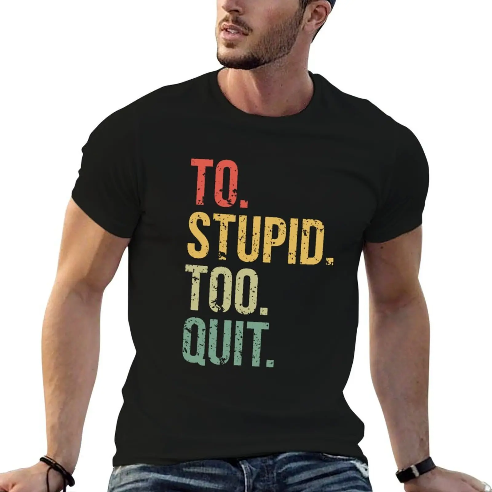 To Stupid Too Quit Sarcastic Vintage Funny T-Shirt affliction shirts anime clothes mens workout shirts