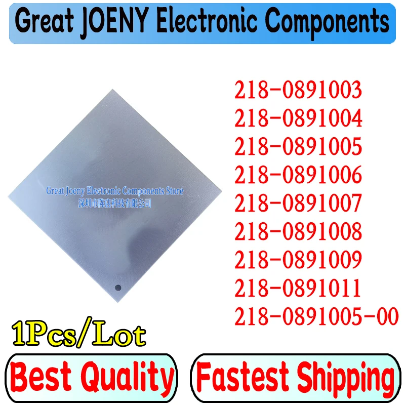 

1pcs New 218-0891003 218-0891004 218-0891005 218-0891006 218-0891007 218-0891008 218-0891009 218-0891011 218-0891005-00 BGA Chip