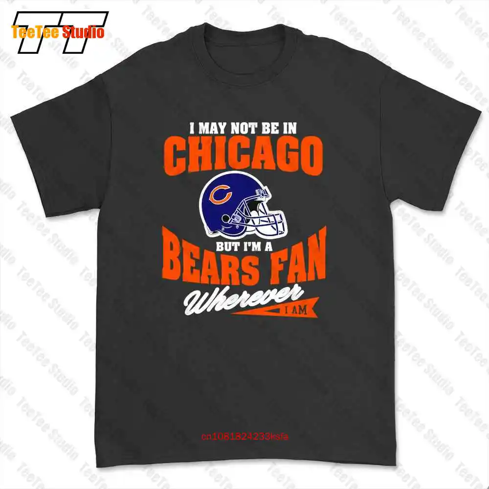 I May Not Be In Chicago But Im A Bears Fan Wherever T-shirt Tee RAED