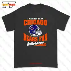 I May Not Be In Chicago But Im A Bears Fan Wherever T-shirt Tee RAED