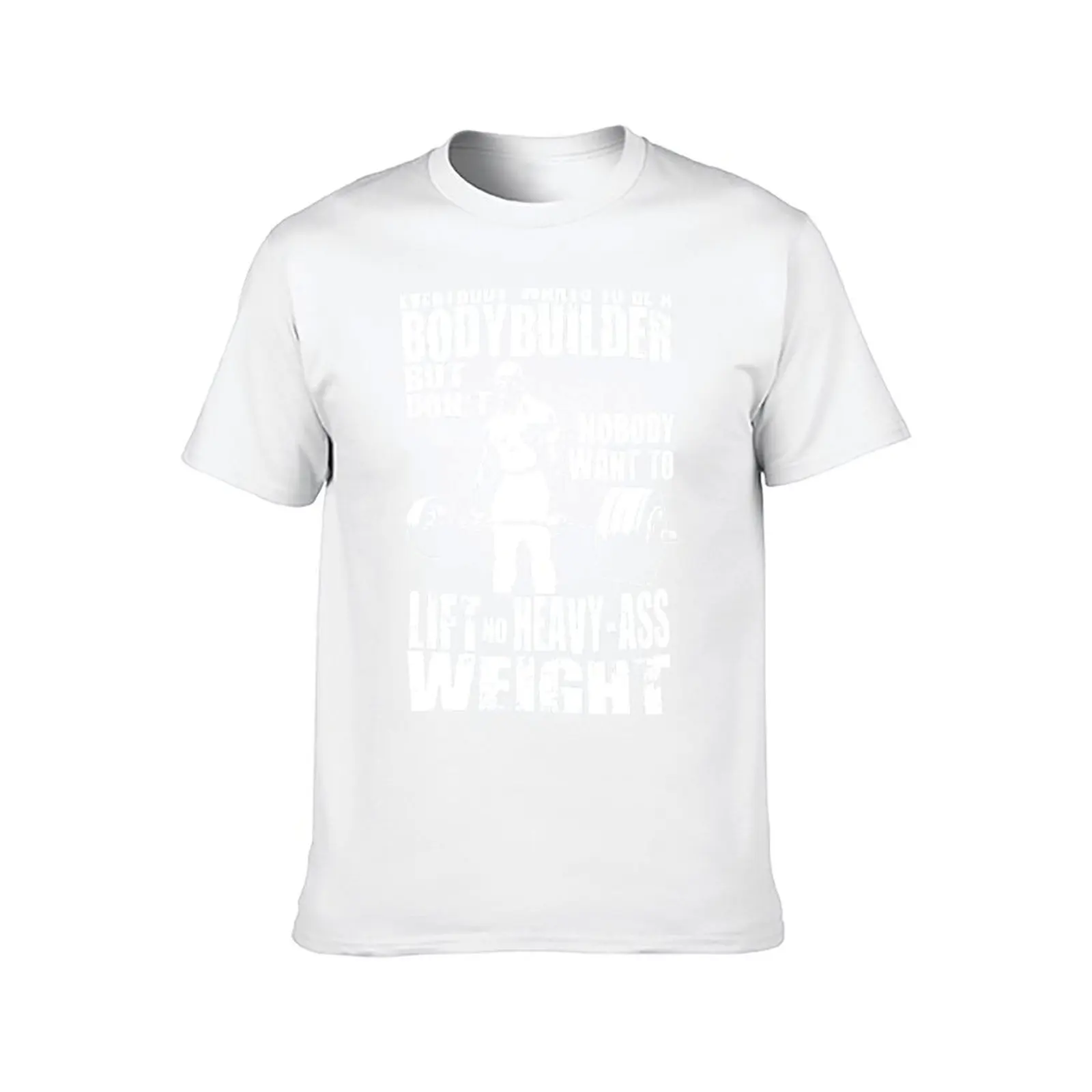 Everybody Wants To Be A Bodybuilder (Ronnie Coleman Deadlift) T-Shirt g man t shirts for men funny t shirts cotton T-Shirt