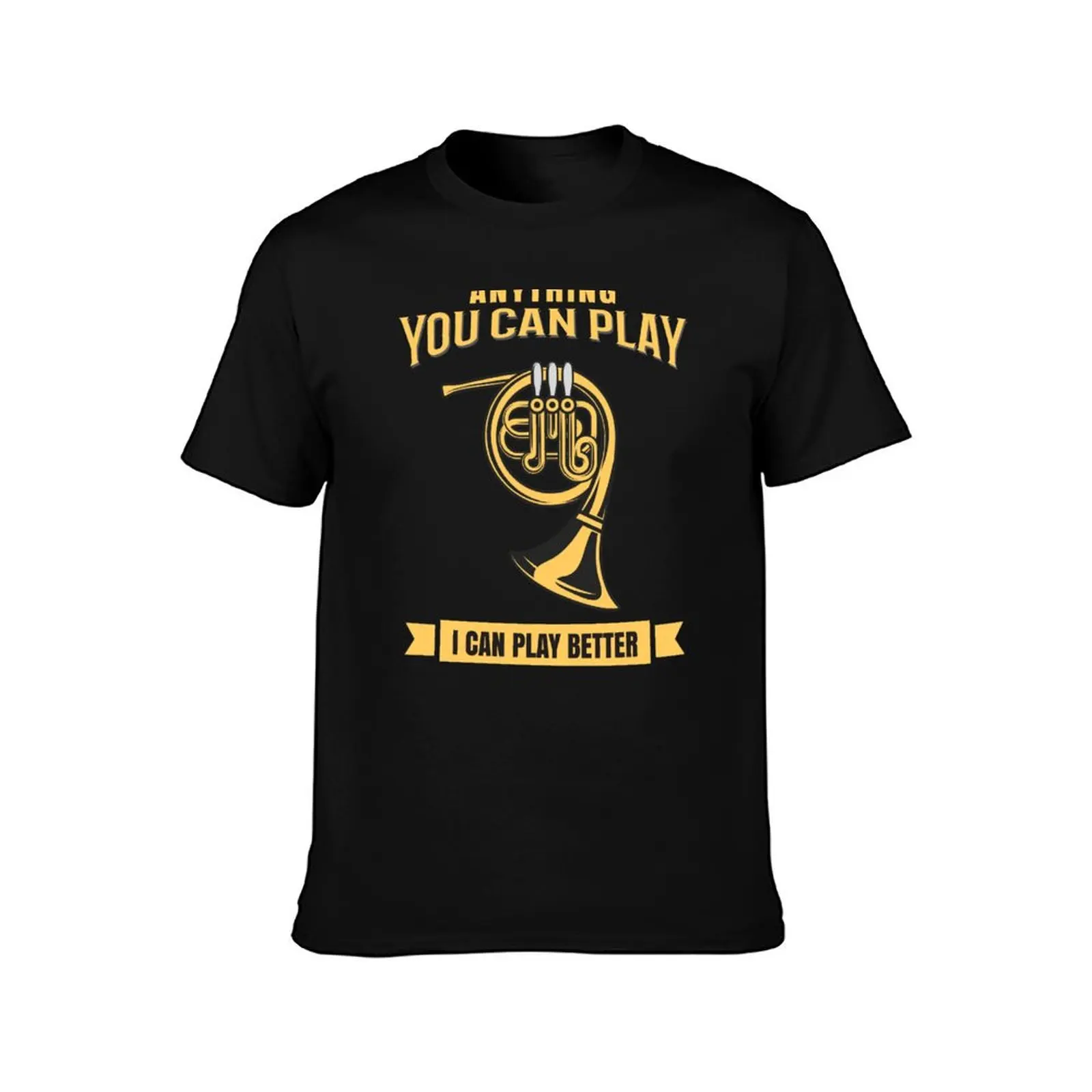 French Horn Anything You Can Play I Can Play Better T-Shirt Daily Wear Plain Short Sleeve Shirt T-Shirt
