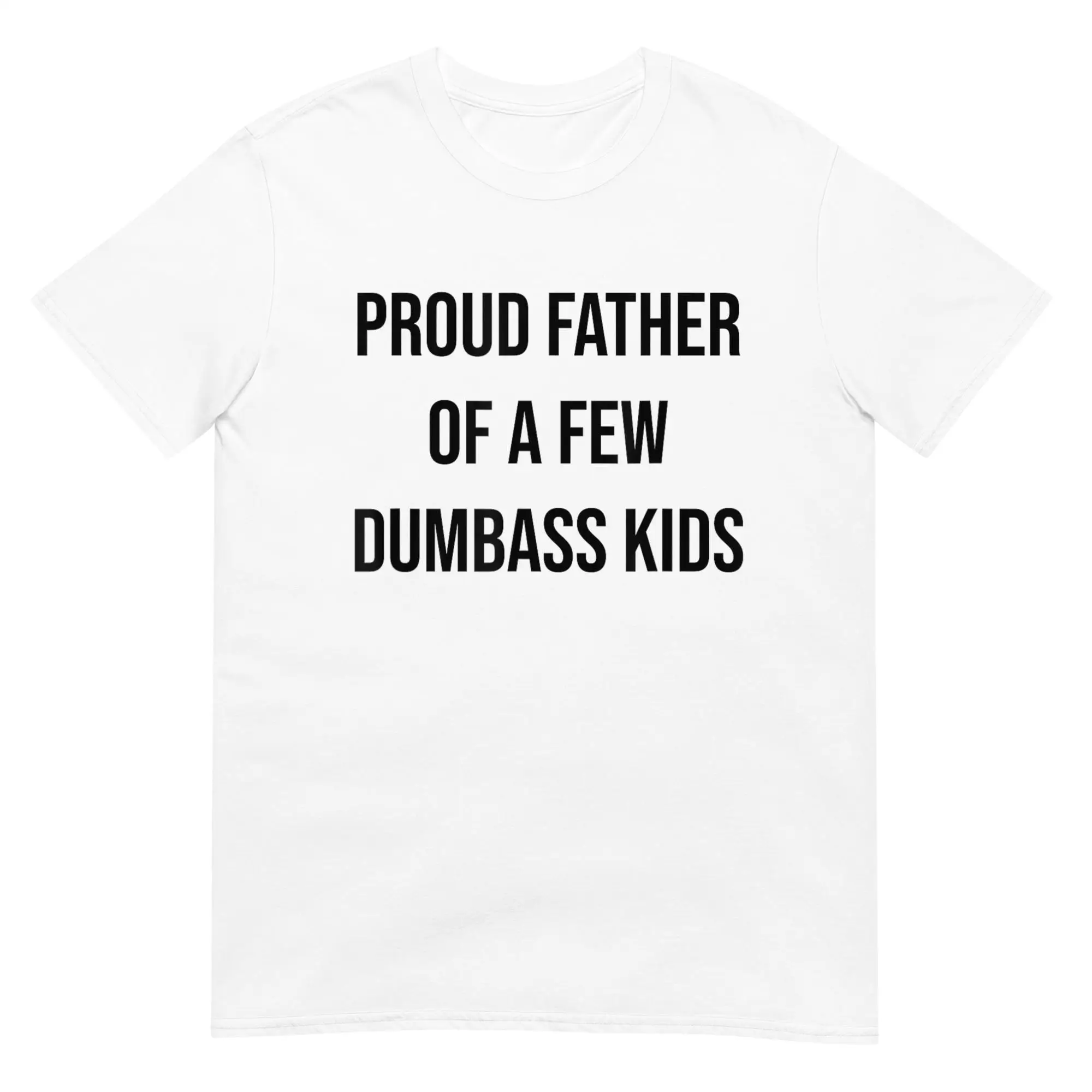 Proud Father Of A Few Dumbass Kids T Shirt