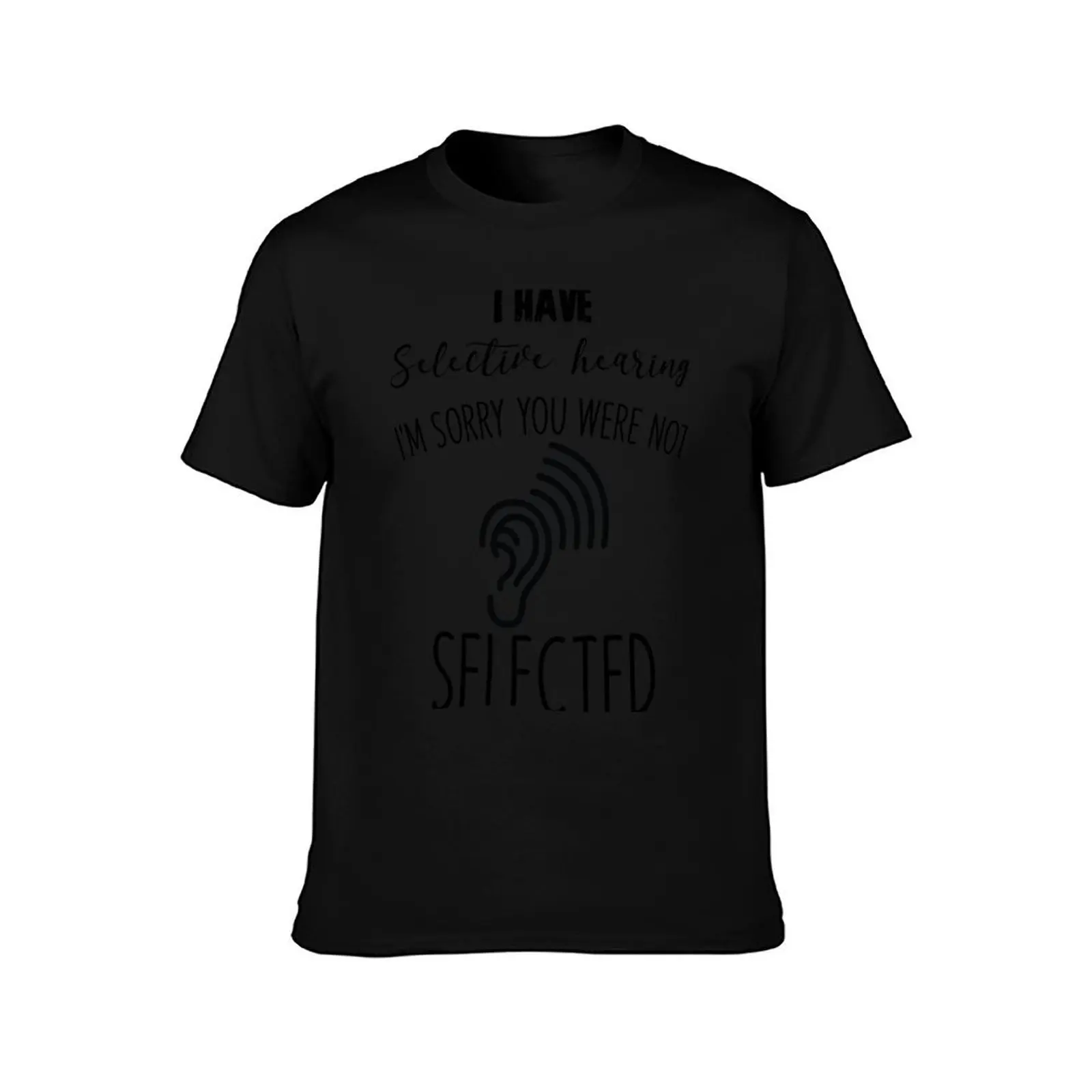 I Have Selective Hearing sorry You Weren't Selected Today T-Shirt Large Size Breathable Tee T-Shirt