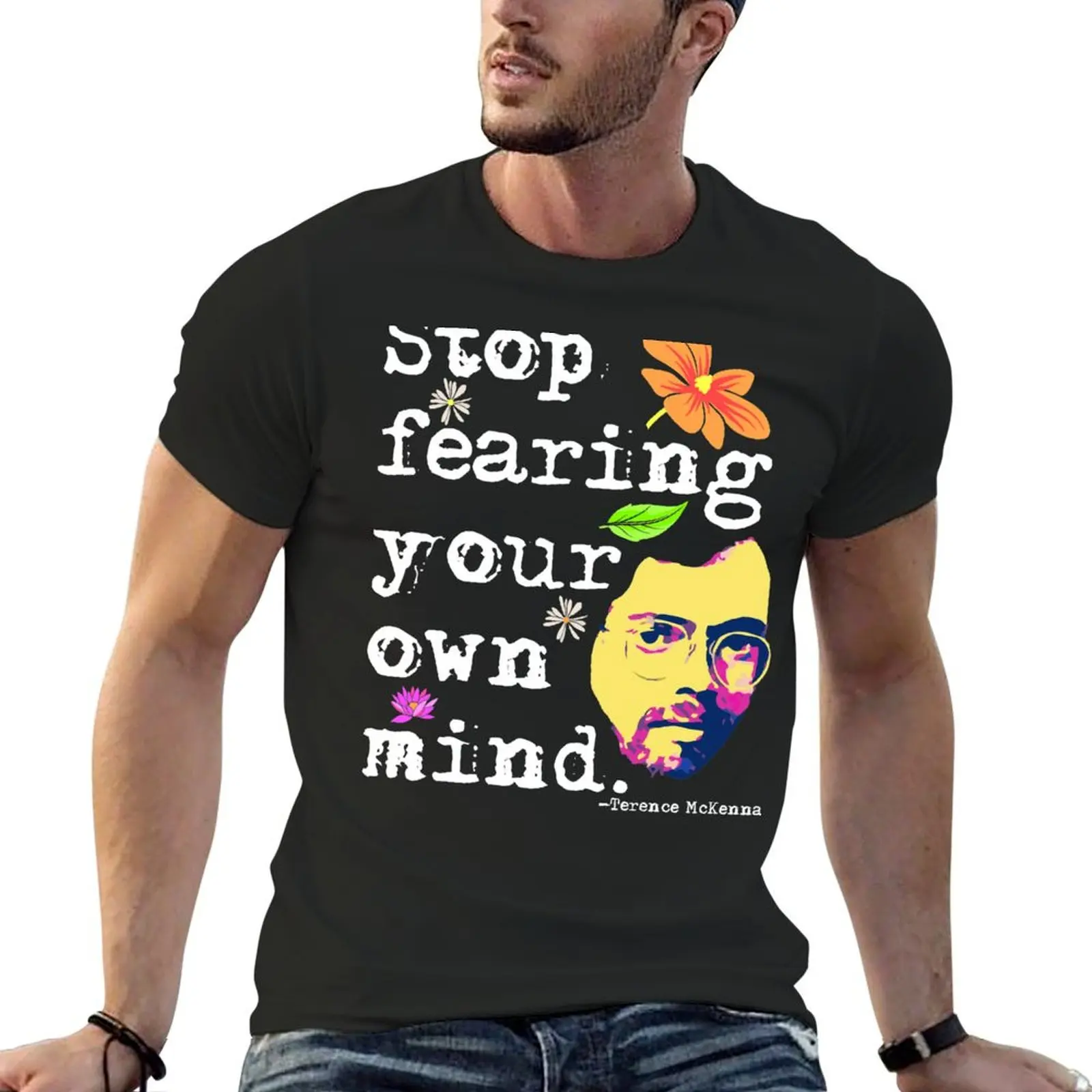 

Stop Fearing Your Own Mind Terence McKenna T-Shirt customizeds plus size clothes street wear Men's cotton t-shirt