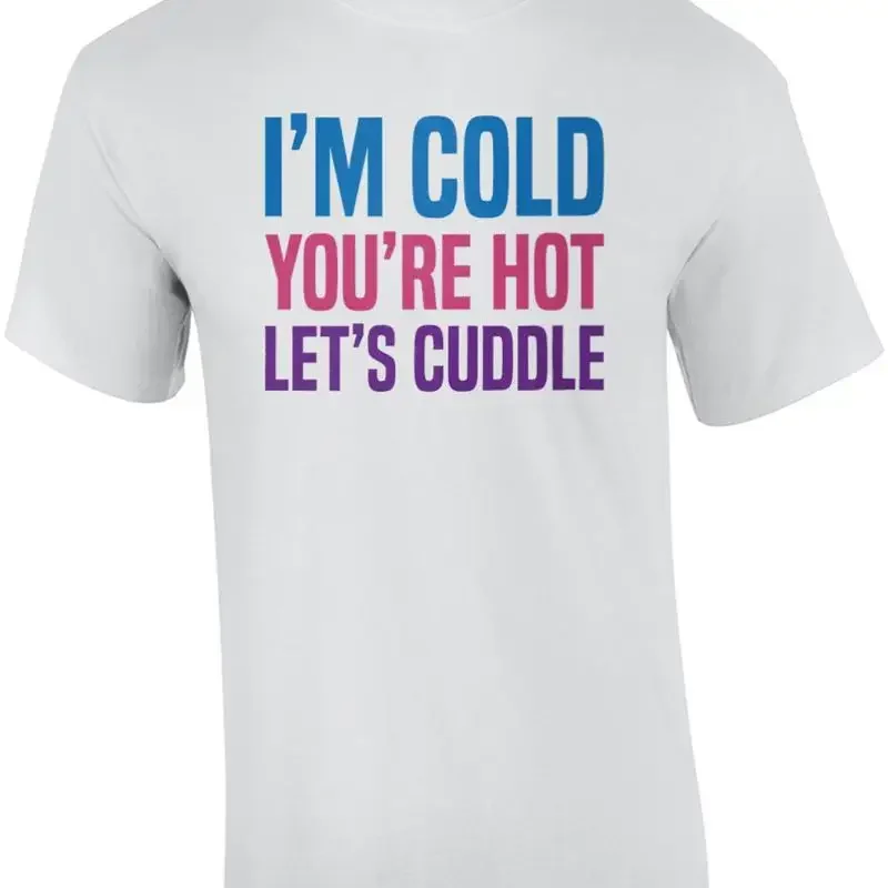 I'm cold you're hot let's cuddle - funny t-shirt