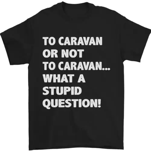 

Caravan or Not to What a Stupid Question Mens T-Shirt 100% Cotton