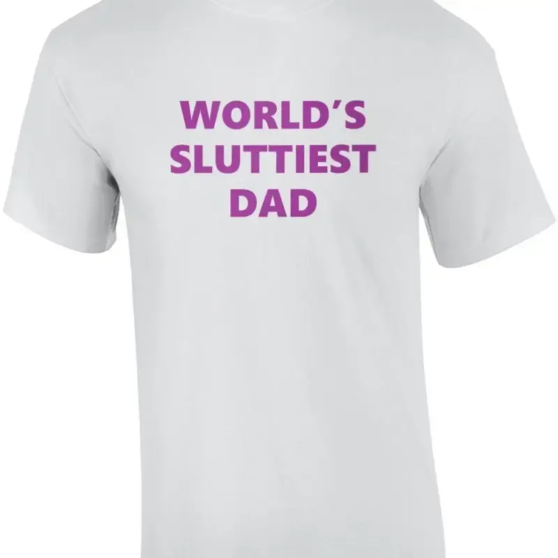 World's Sluttiest Dad Funny Inappropriate Offensive T Shirt