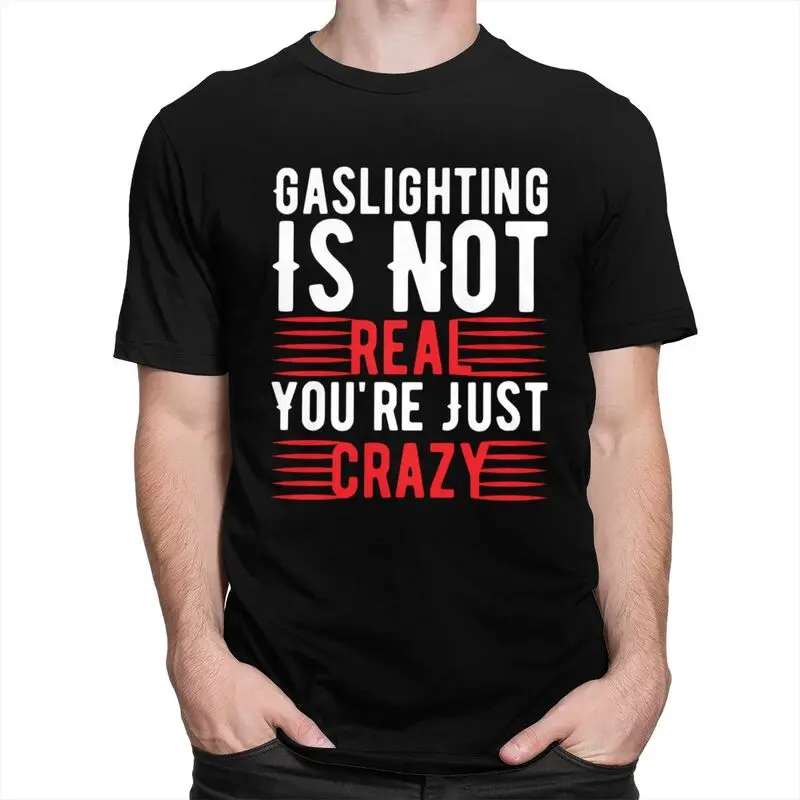 Funny Gaslighting Is Not Real You're Just Crazy T Shirt Men Short Sleeve 100% Cotton T-shirt Leisure Tee Tops Fashion Tshirt