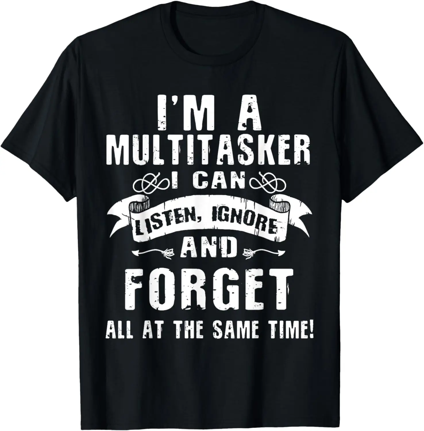 I'm A Multitasker I Can Listen, Ignore Forget at Same Time T-Shirt