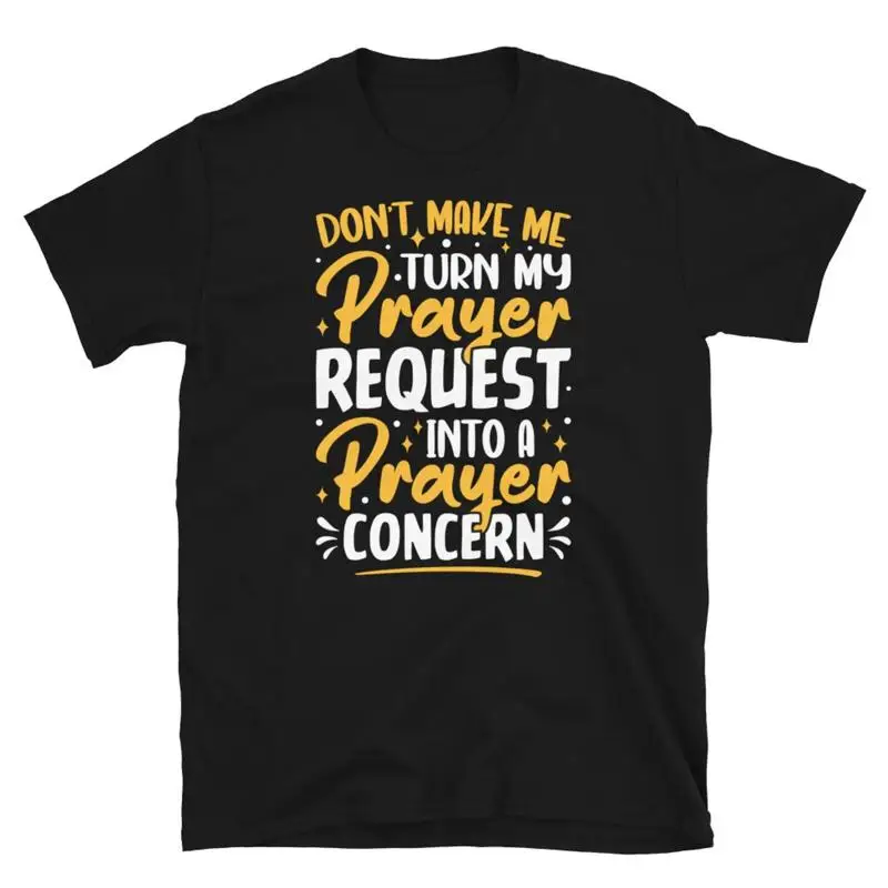Don t Make Me Turn My Prayer into a Prayer Concern Short Sleeve Unisex T Shirt