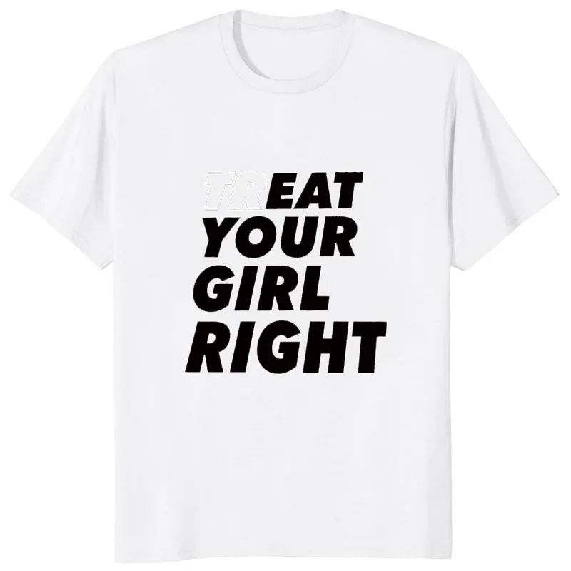 Eat Treat Your Girl Right Funny Letter Printed Tshirt Streetwear Hipster Casual Fashion Loose Man T Shirt Harajuku Style Tees