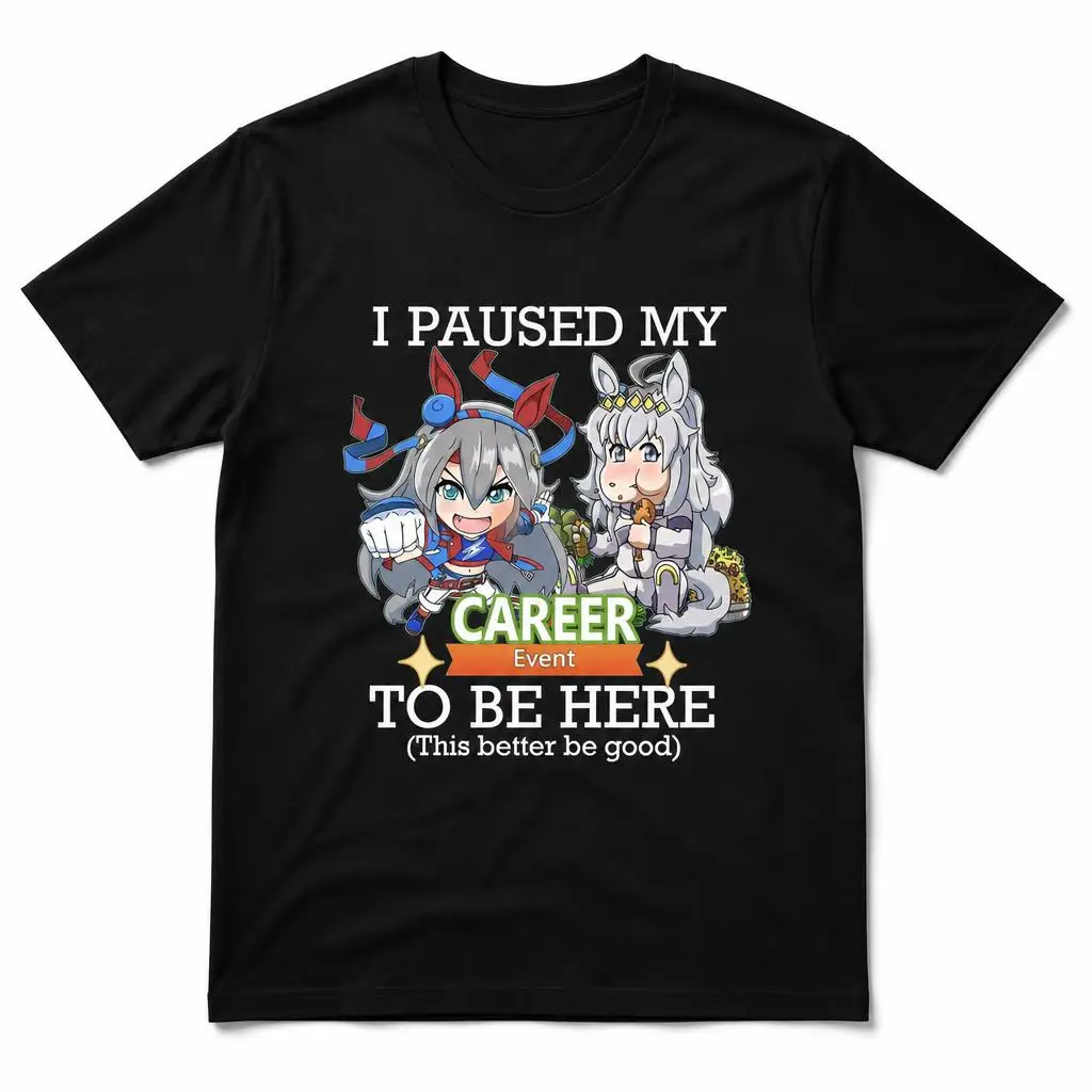 Umamusume I Paused My Career Event To Be Here Men T Shirt 100% Cotton Clothing Fun Short Sleeve Tee Gift T-Shirts