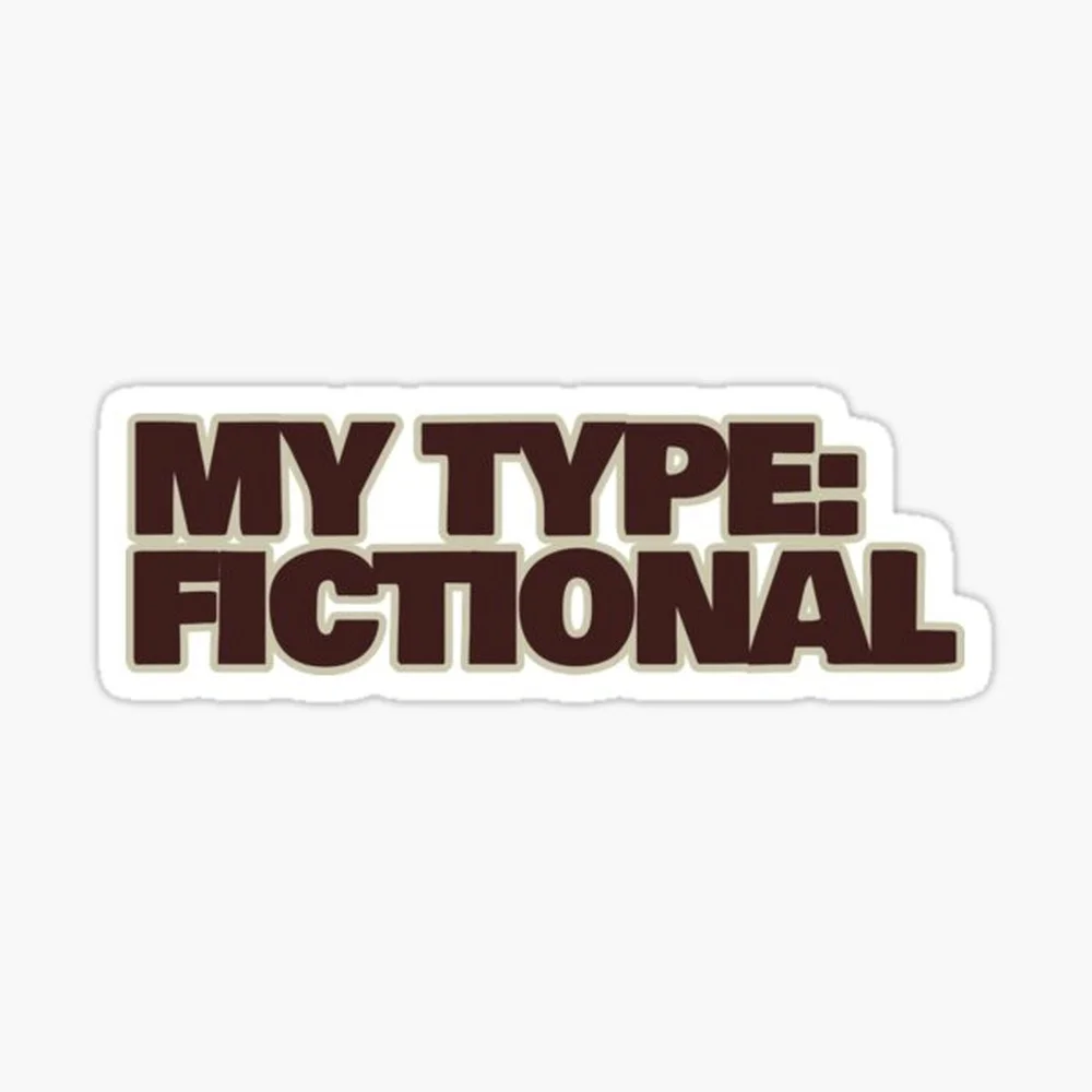 My Type: Fictional – Funny Fictional Crush Quote Sticker for Laptop Decor Bedroom Car Cute Cartoon Art Fashionable Public Suitca