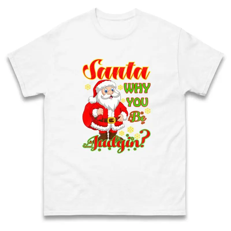 

Santa Why You Be Judging Christmas T Shirt Offensive Ugly