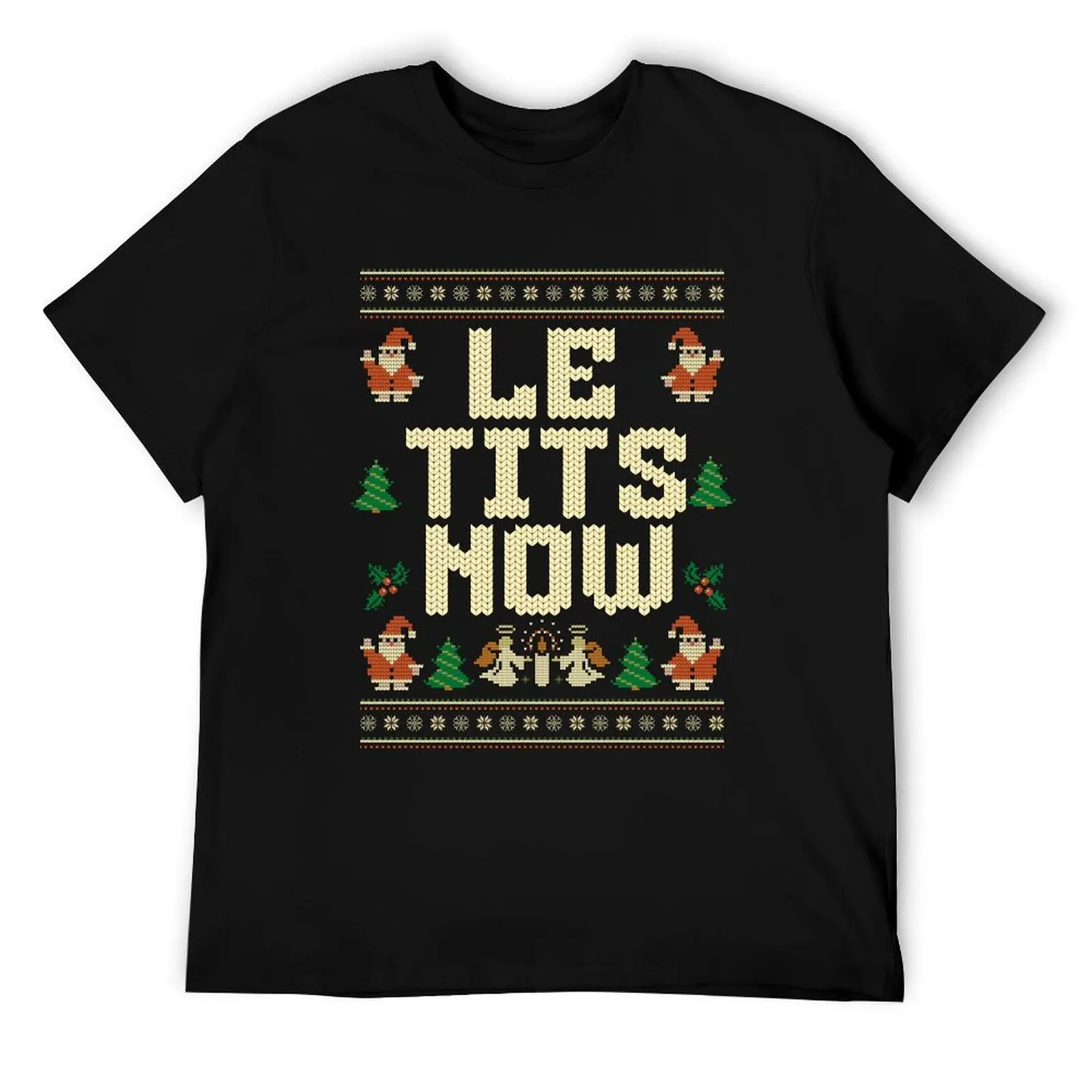 

Le Tits Now Christmas Ugly Sweater Christmas Le TIts Now Gear T-Shirt funny t shirts man T-Shirt