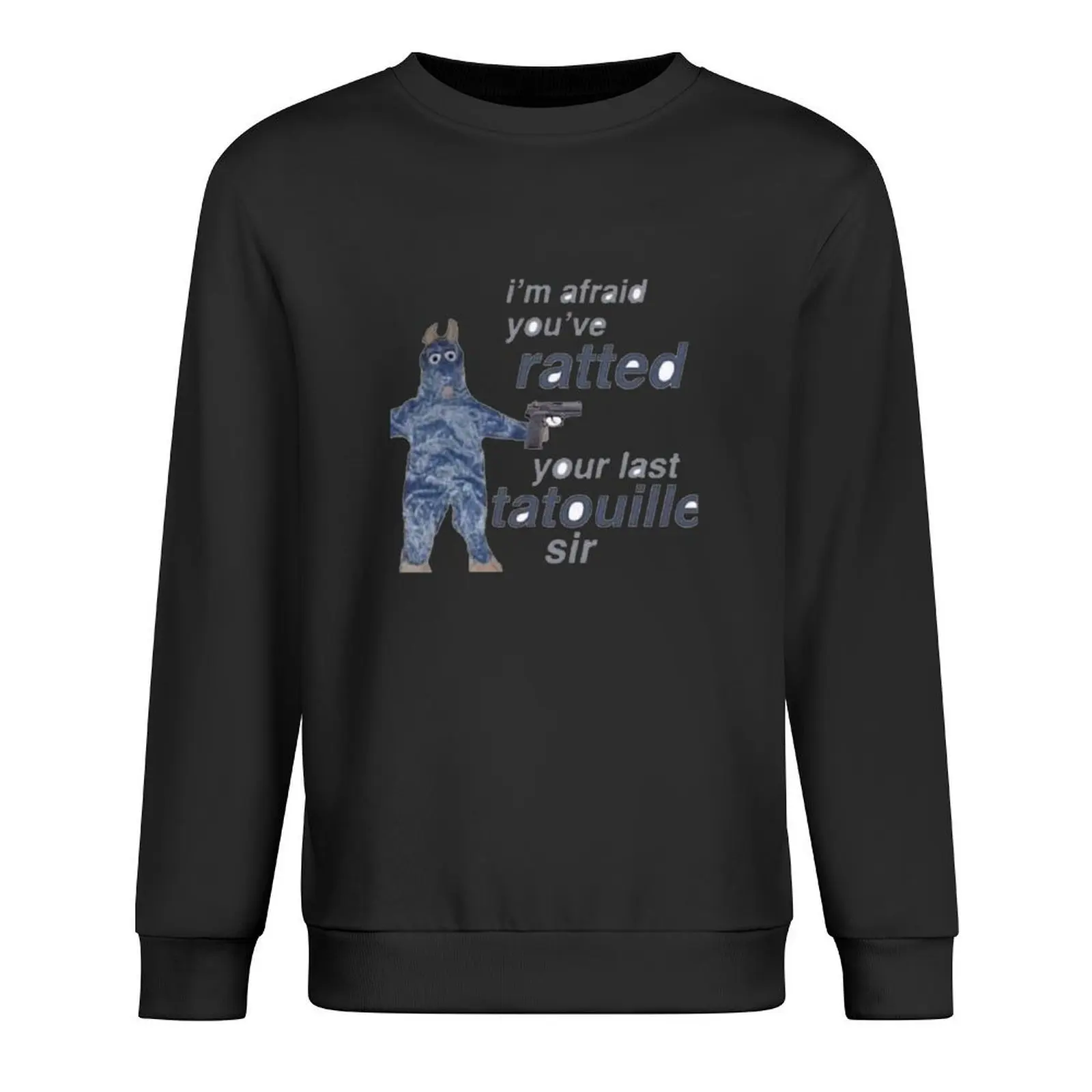 

You ve Ratted your last Tatouille Pullover graphic t shirts men clothes for men fashion men aesthetic clothing sweatshirt