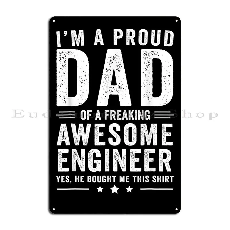 I M A Proud Dad Of Freaking Awesome Engineer Father S Day Metal Signs Design Pub Customize Printing Cave Kitchen Tin Sign Poster