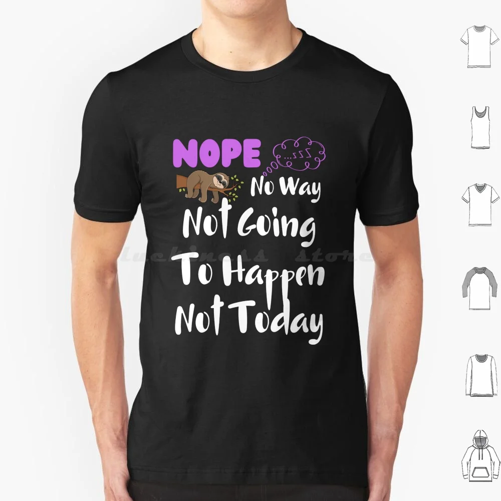 No Way Not Going To Happen Not Today Sloth T Shirt Big Size 100% Cotton Nope No Way Not Going To Happen Sloth Say Lazy Quote