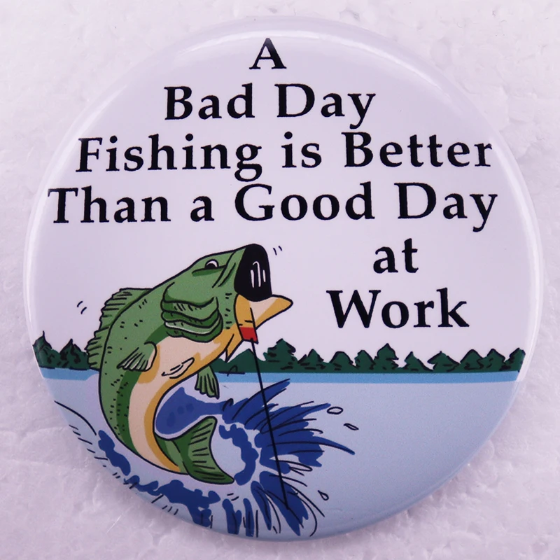يوم سيئة الصيد هو أفضل من جيدة في العمل Pinback زر دبوس مضحك Meme صفيح شارة أصدقاء هدية مجوهرات 58 مللي متر #1