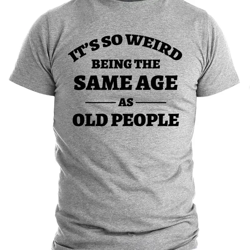 Weird Being Same Age As Old People T Shirt gifts for grandpa shirts Sarcasm