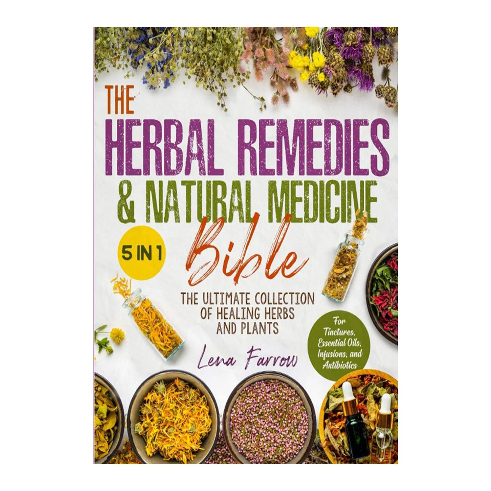 Herbal Remedies 5 In 1 The Ultimate Collection Of Healings Herbs And Plants To Growing Use For Tinctures Infusions Antibiotics