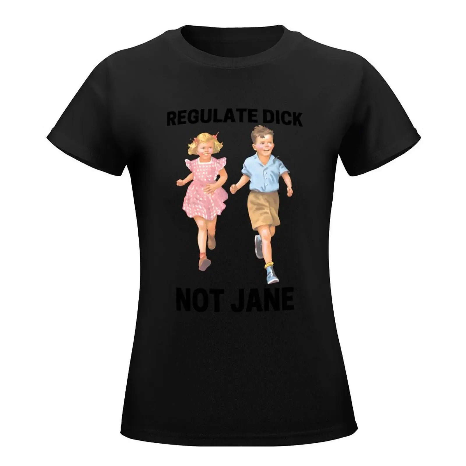 Regulate Dick Not Jane T-Shirt cute clothes summer tops Womens clothing