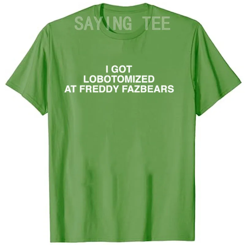 I Got Lobotomized At Freddy Fazbears Funny Meme T-Shirt Personality Letters Printed Saying Tee Graphic Outfits Short Sleeve Tops