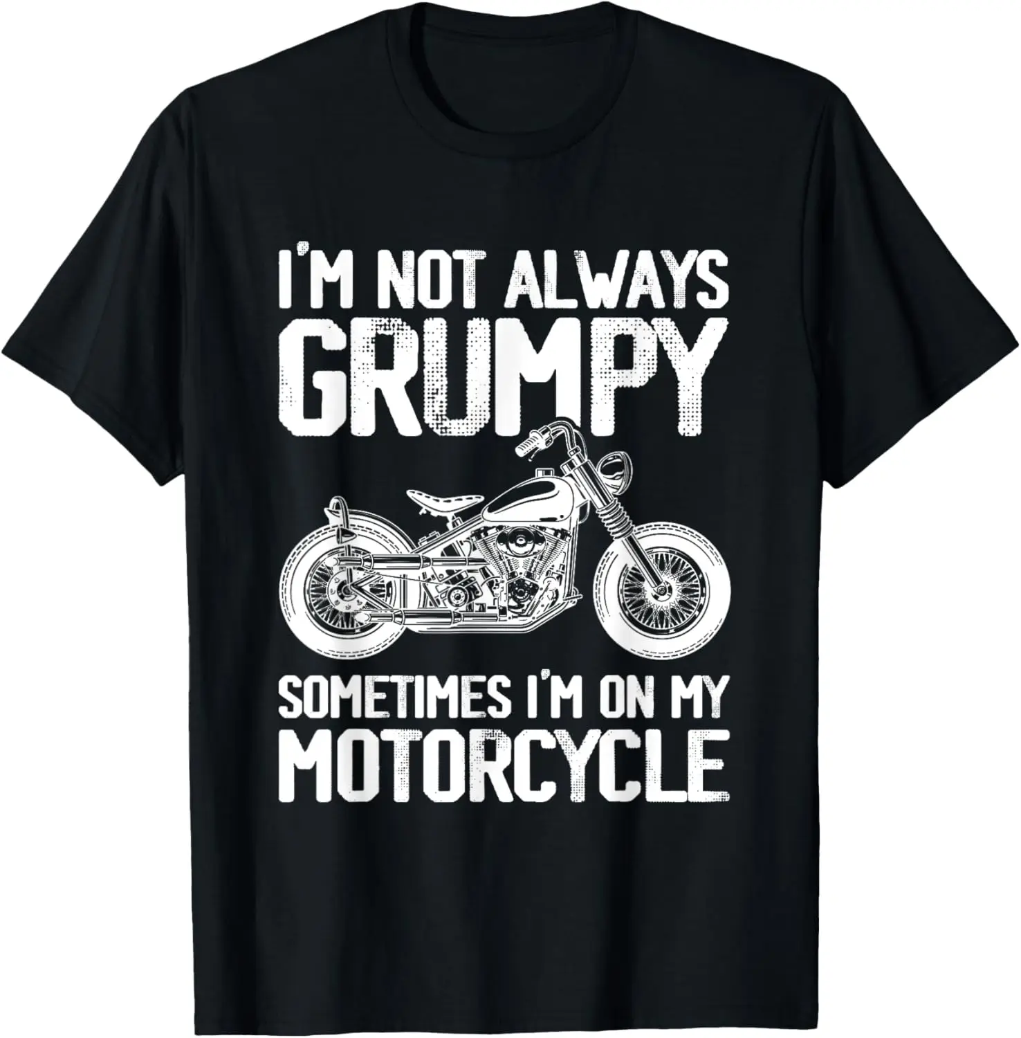 

I'm Not Always Grumpy Sometimes I'm On My Motorcycle Riding T-Shirt Motorcycle