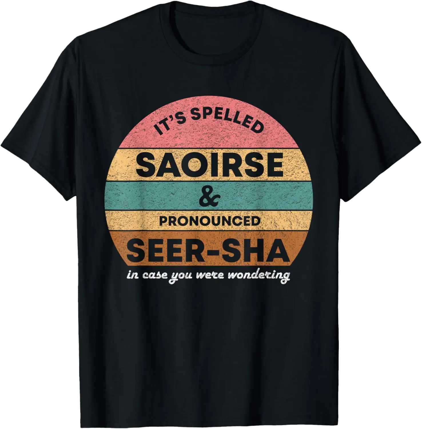 Spelled Saoirse and Pronounced Seer-Sha Unique Name T-Shirt