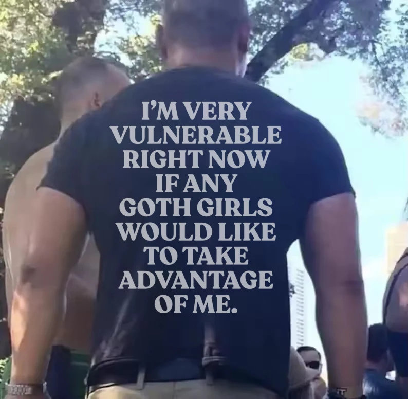 

Gothic Aesthetic Clothing Im Vulnerable Right Now T-Shirt If Any Goth Girls Would Like To Take Advantage Of Me Goth T Shirt