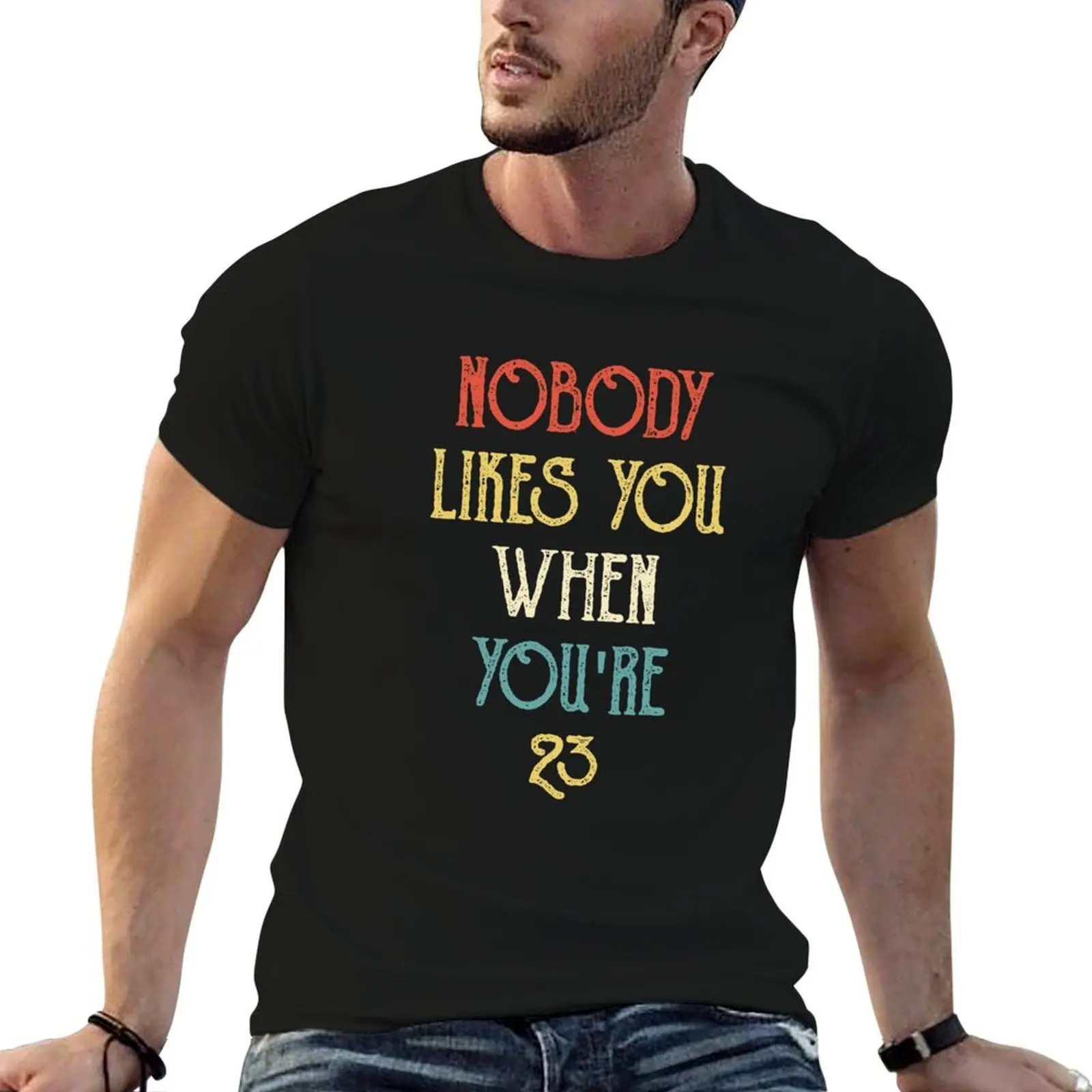 

Nobody Likes You When You're 23 Funny 23rd B-Day Celebration Gift Birthday quotes T-Shirt t shirt man designer T-Shirt