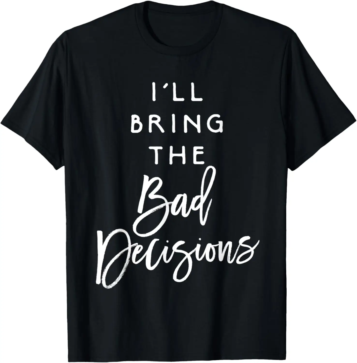 I'll Bring The Bad Decisions Shirt Funny Party Group T-Shirt