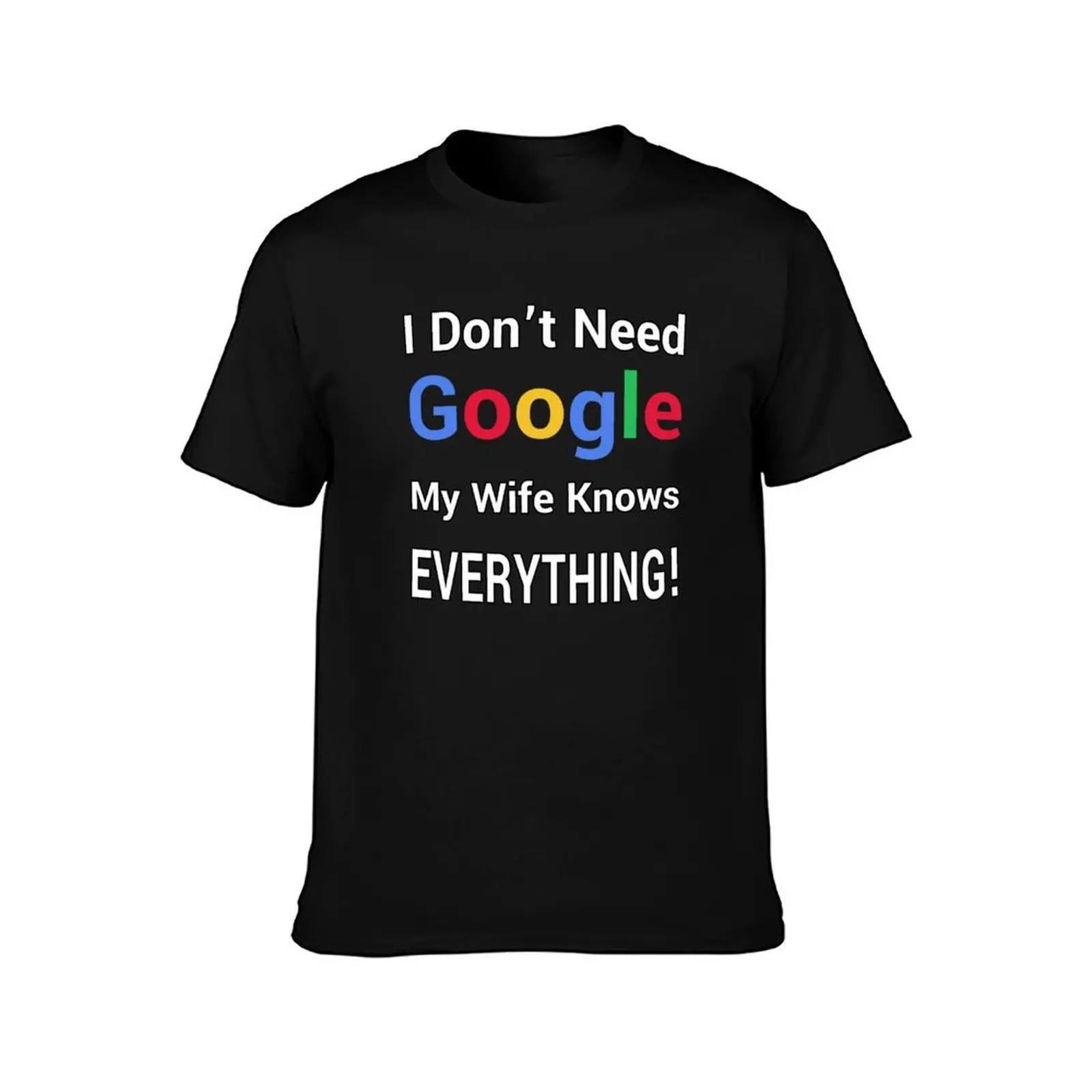 I Don't Need Google, My Wife Knows Everything! T-Shirt Simple Print Design T-Shirt