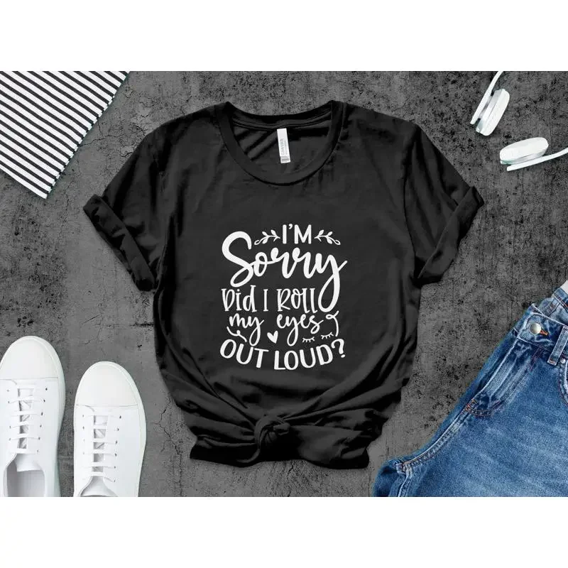 Sarcastic T Shirt with Quote Funny Eye Roll Casual Typography I'm Sorry Did I My Eyes Out Loud