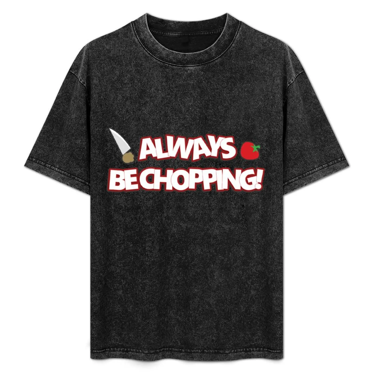 Always Be Chopping! T-Shirt Plus Size Non-Shrink T-Shirt
