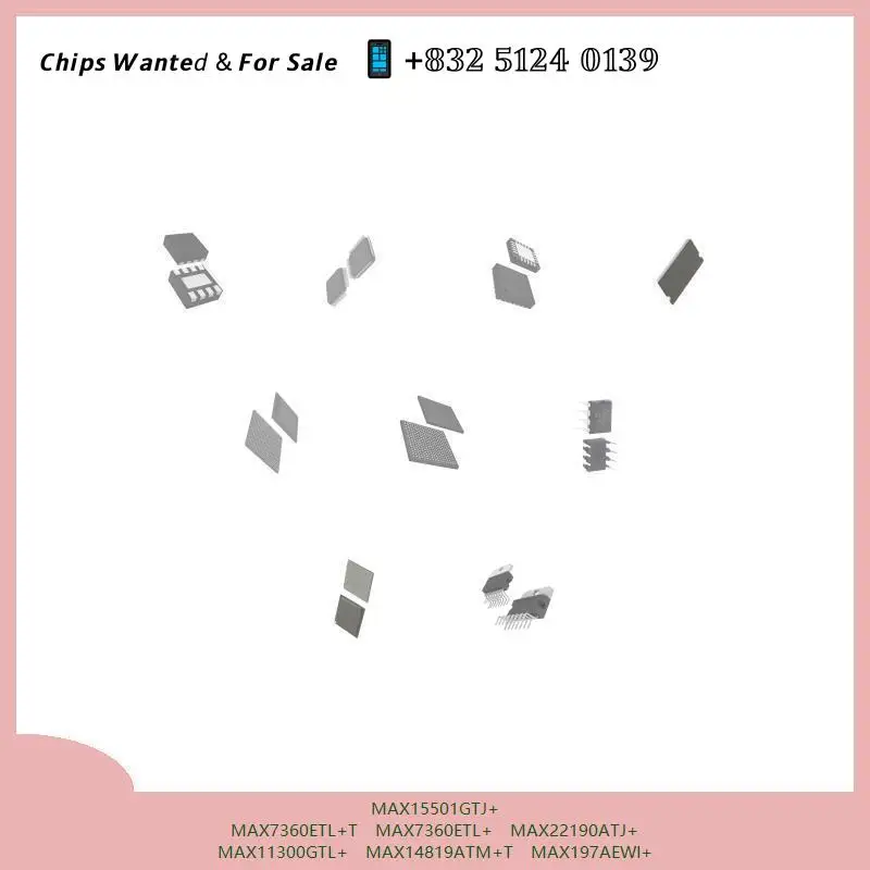chip Integrated circuit chip MCU chip MAX15501GTJ+ MAX7360ETL+T MAX7360ETL+ MAX22190ATJ+ MAX11300GTL+ MAX14819ATM+T MAX197AEWI+