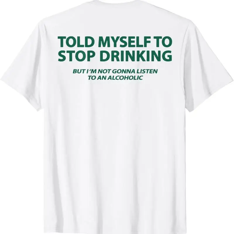 Told Myself to Stop Drinking But I'm Not Gonna Listen ON BACK Unisex T-Shirt