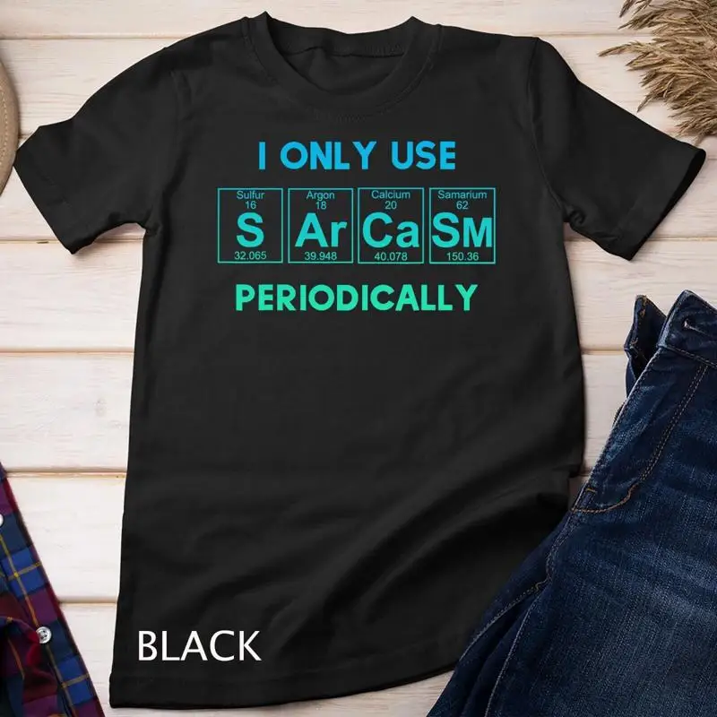 

Sarcasm Funny For Women Gift Periodic Table Humor T Shirt Unisex T shirt