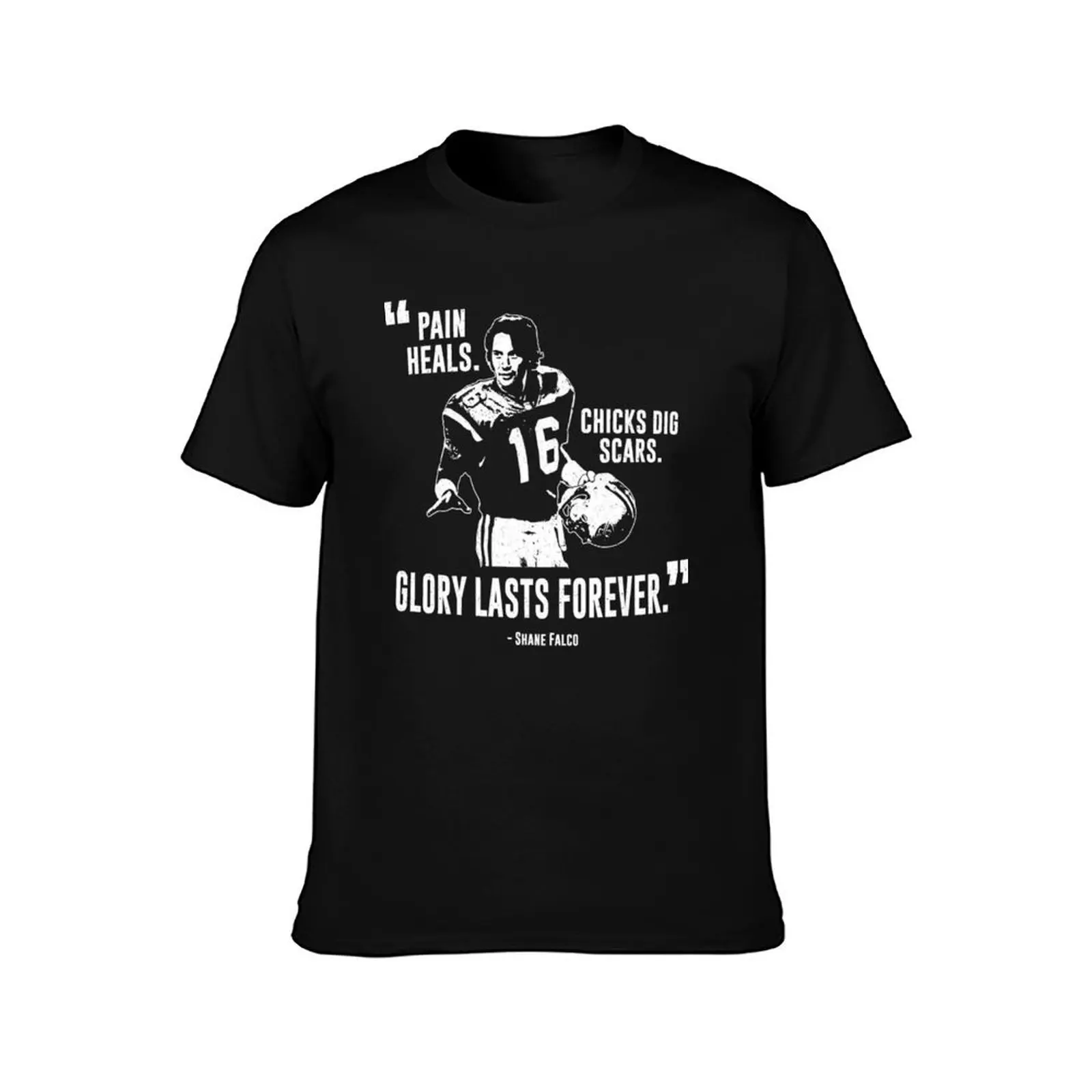 Shane Falco - Pain Heals Chicks Dig Scars Glory Lasts Forever T-Shirt Work Wear Short Sleeve T-Shirt