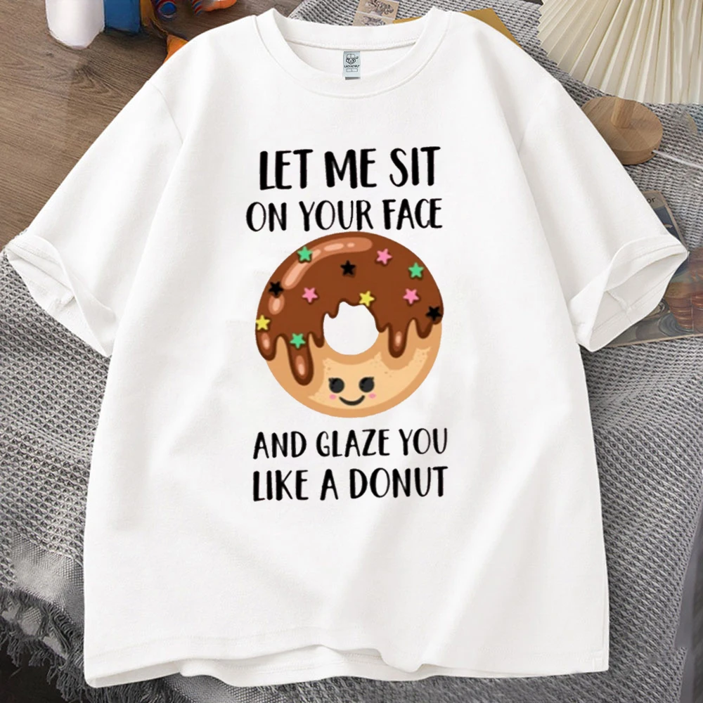 Let Me Sit on Your Face and Glaze You Like A Donut T-Shirt Sarcasm Quotes Humorous Shirt Novelty T-shirt Comfort and Fashion