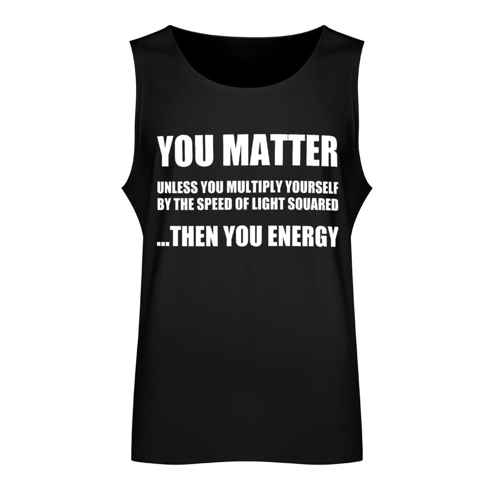 You Matter. Unless You Multiply Yourself by the Speed of Light Squared ...Then You Energy Tank Top