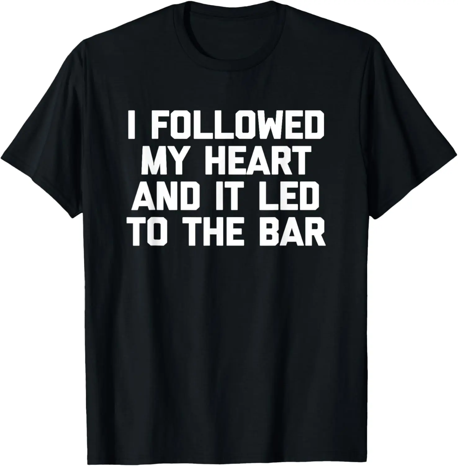 

I Followed My Heart & It Led To The Bar Shirt funny drinking T-Shirt