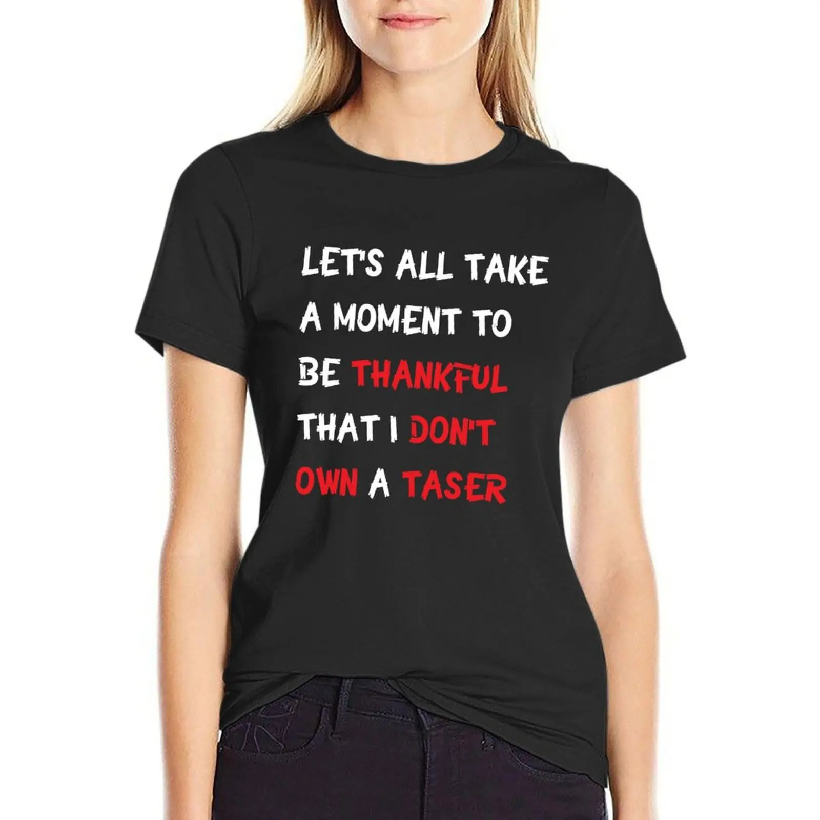 

Let's All Take A Moment To Be Thankful That I Don't Own A Taser T-Shirt new edition white t-shirts for Women