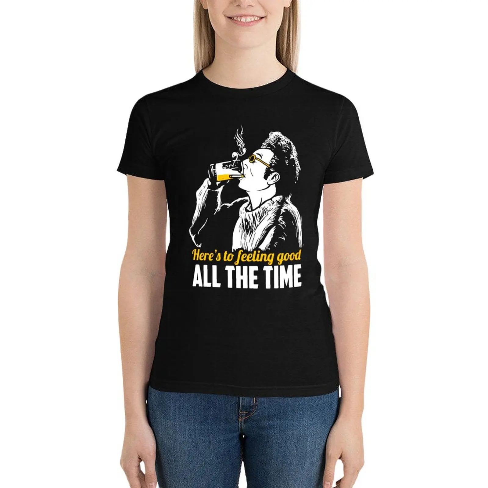 

Cosmo Kramer Here＊s To Feeling Good All The Time T-Shirt Blouse graphics t shirts for Women loose fit